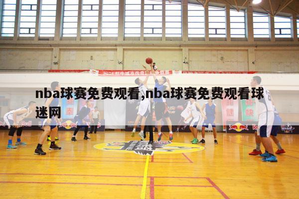 nba球赛免费观看,nba球赛免费观看球迷网