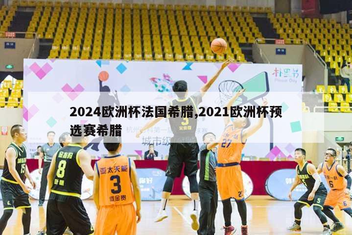 2024欧洲杯法国希腊,2021欧洲杯预选赛希腊