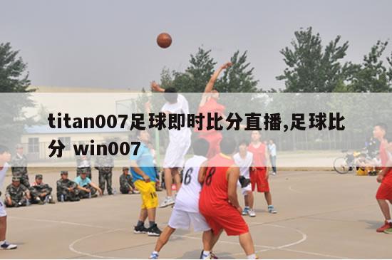 titan007足球即时比分直播,足球比分 win007