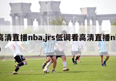 高清直播nba,jrs低调看高清直播nba