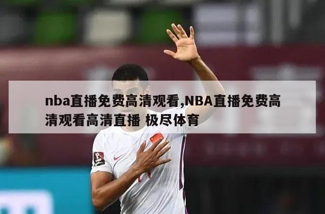 nba直播免费高清观看,NBA直播免费高清观看高清直播 极尽体育