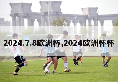 2024.7.8欧洲杯,2024欧洲杯杯