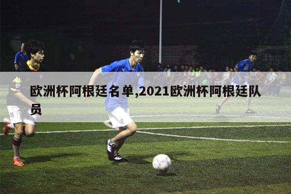 欧洲杯阿根廷名单,2021欧洲杯阿根廷队员