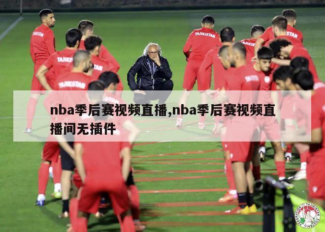 nba季后赛视频直播,nba季后赛视频直播间无插件