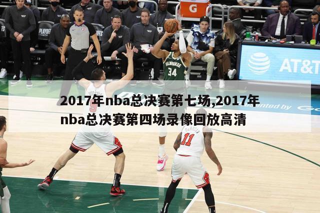 2017年nba总决赛第七场,2017年nba总决赛第四场录像回放高清