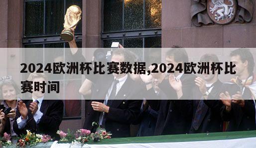 2024欧洲杯比赛数据,2024欧洲杯比赛时间