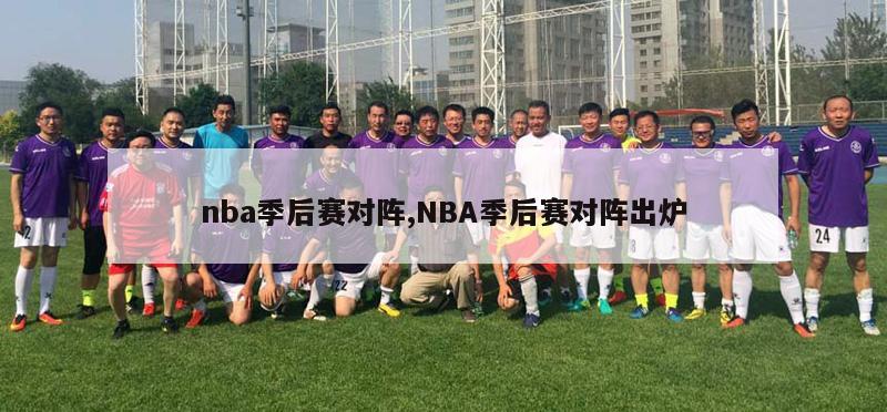 nba季后赛对阵,NBA季后赛对阵出炉