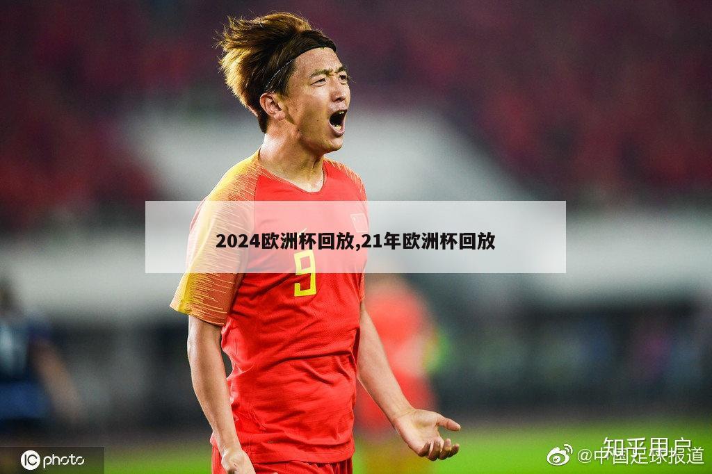 2024欧洲杯回放,21年欧洲杯回放