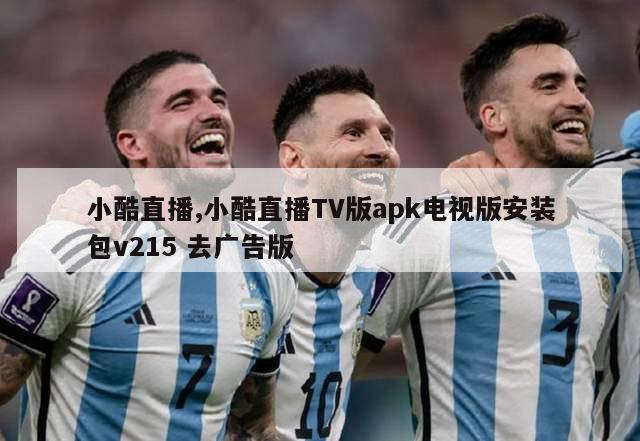 小酷直播,小酷直播TV版apk电视版安装包v215 去广告版