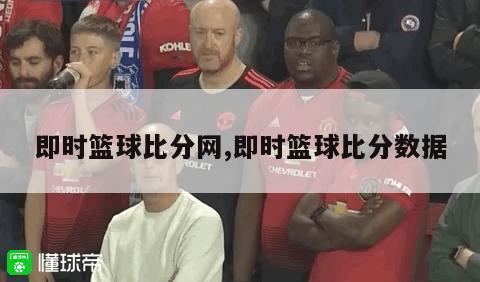 即时篮球比分网,即时篮球比分数据