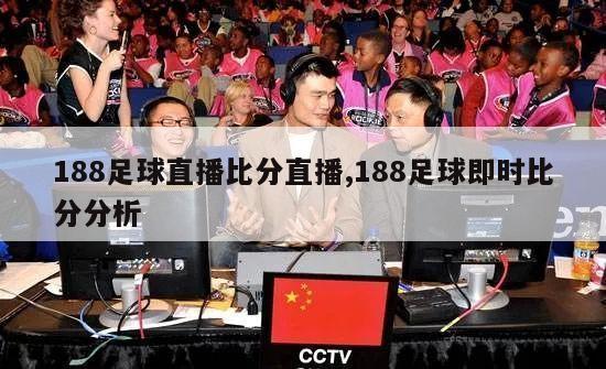 188足球直播比分直播,188足球即时比分分析