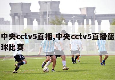 中央cctv5直播,中央cctv5直播篮球比赛