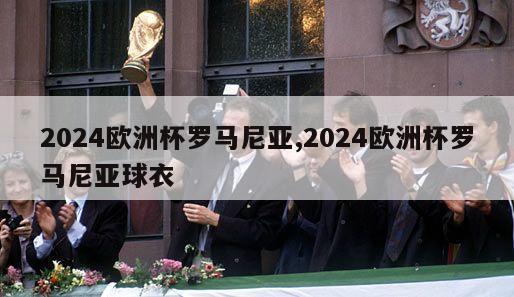 2024欧洲杯罗马尼亚,2024欧洲杯罗马尼亚球衣