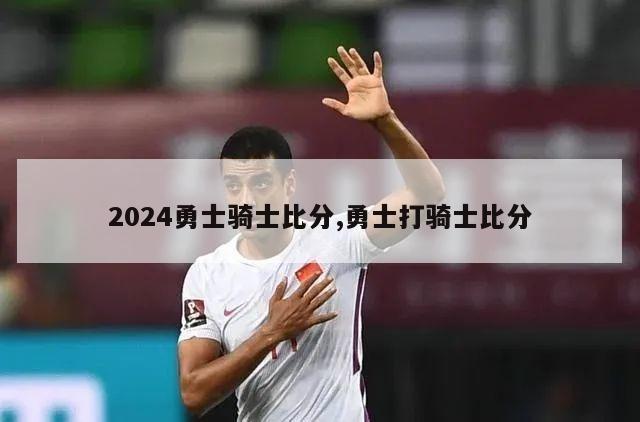 2024勇士骑士比分,勇士打骑士比分