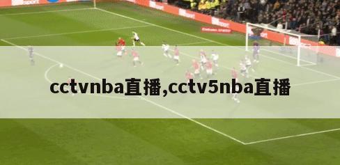 cctvnba直播,cctv5nba直播