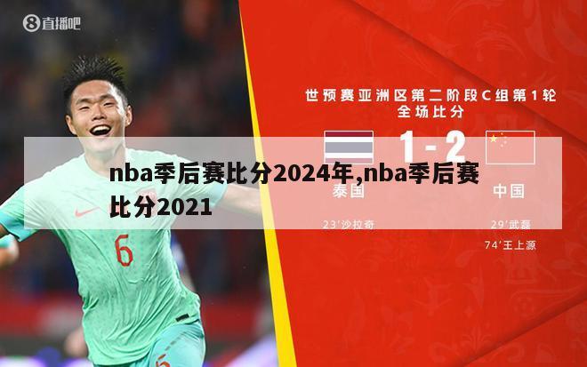 nba季后赛比分2024年,nba季后赛比分2021