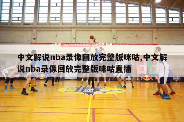 中文解说nba录像回放完整版咪咕,中文解说nba录像回放完整版咪咕直播