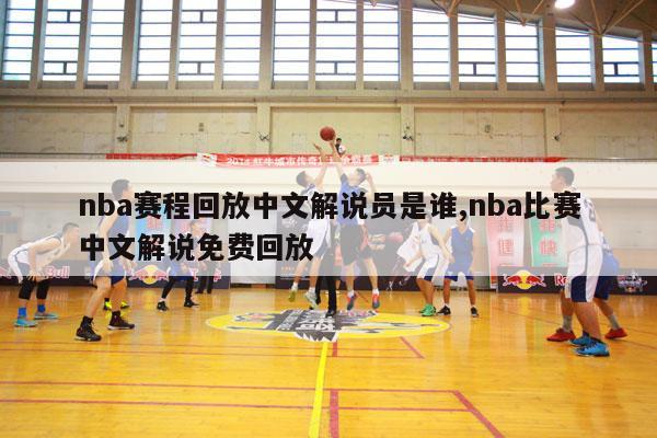 nba赛程回放中文解说员是谁,nba比赛中文解说免费回放