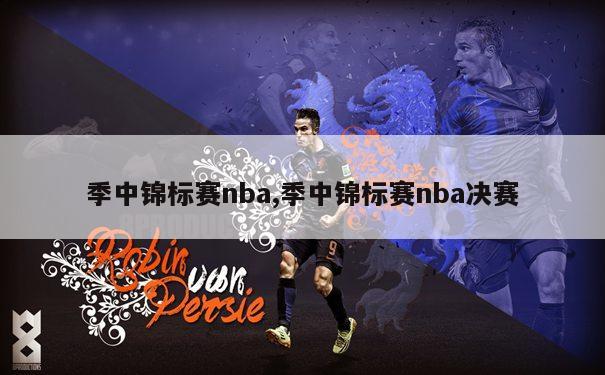 季中锦标赛nba,季中锦标赛nba决赛