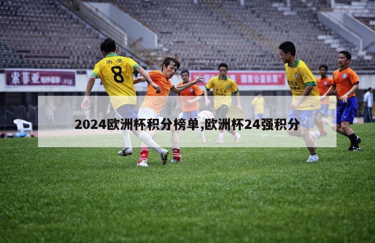 2024欧洲杯积分榜单,欧洲杯24强积分