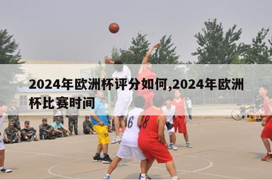 2024年欧洲杯评分如何,2024年欧洲杯比赛时间