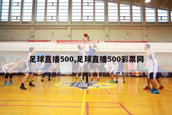 足球直播500,足球直播500彩票网