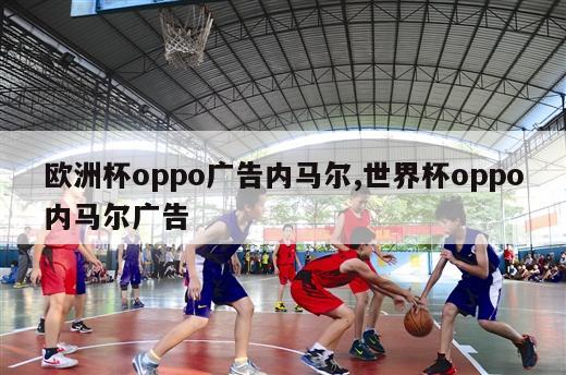 欧洲杯oppo广告内马尔,世界杯oppo内马尔广告