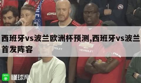 西班牙vs波兰欧洲杯预测,西班牙vs波兰首发阵容