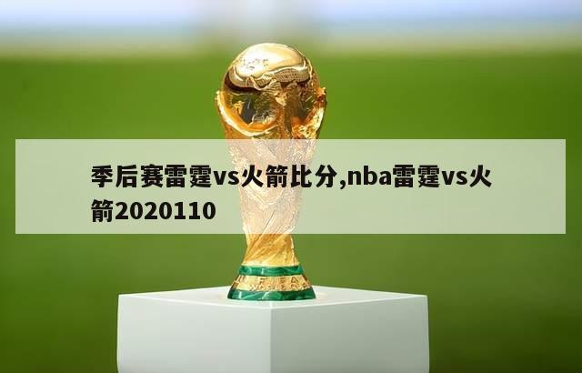 季后赛雷霆vs火箭比分,nba雷霆vs火箭2020110